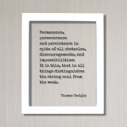 Thomas Carlyle - Permanence, perseverance and persistence in spite of all obstacles, discouragements, and impossibilities: strong soul