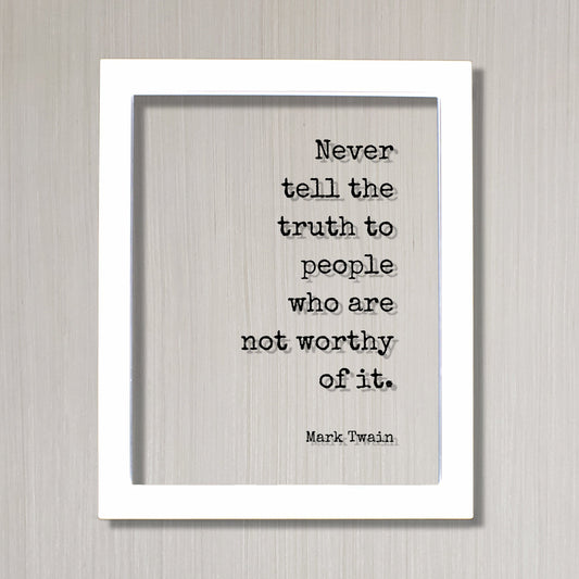Never tell the truth to people who are not worthy of it - Mark Twain - Floating Quote - Honesty Honor Truthfulness Facts Reality