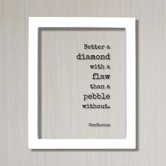 Confucius - Floating Quote - Better a diamond with a flaw than a pebble without - Words of Wisdom - Beautiful Shine Bright Imperfect