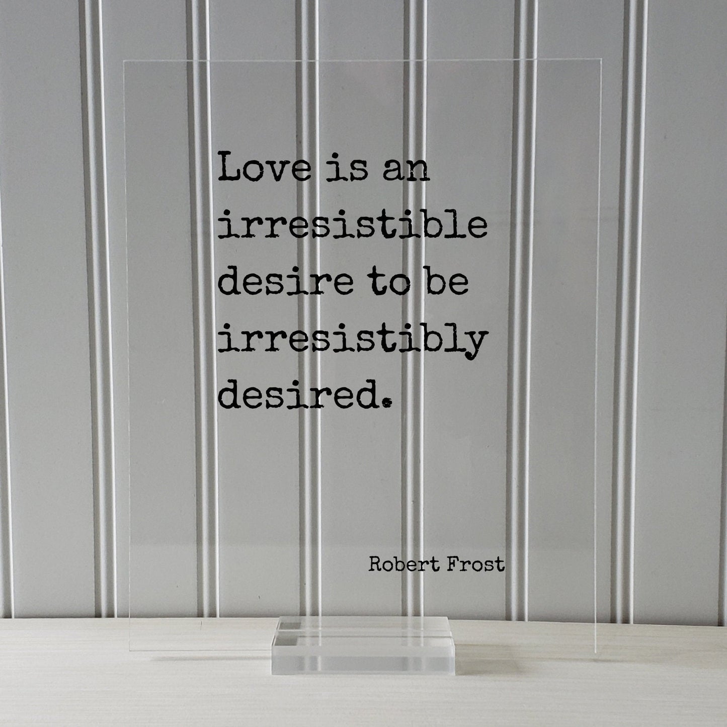 Robert Frost - Love is an irresistible desire to be irresistibly desired - Quote - Anniversary Gift for Wife Husband Girlfriend Romantic