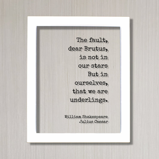William Shakespeare - Julius Caesar - The fault, dear Brutus, is not in our stars But in ourselves, that we are underlings