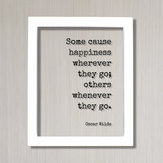 Oscar Wilde - Floating Quote - Some cause happiness wherever they go others whenever they go Happiness Motivation Inspiration Fun Sign Funny