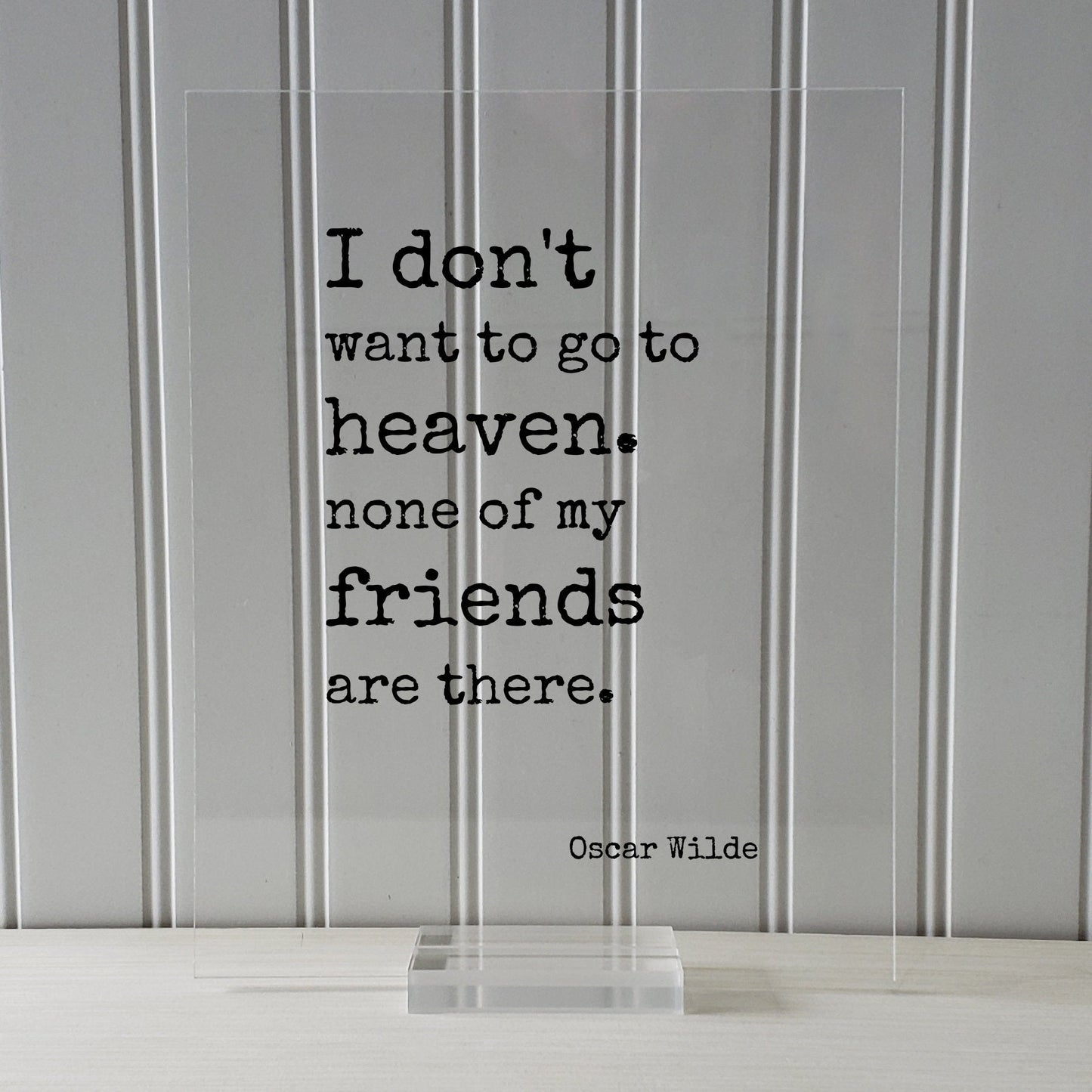 Oscar Wilde - I don't want to go to heaven. None of my friends are there - Floating Quote - Friendship Gift Funny