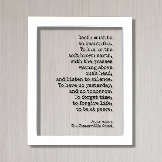 Oscar Wilde - The Canterville Ghost - Death must be so beautiful. To have no yesterday tomorrow. To forget time, forgive life, be at peace.