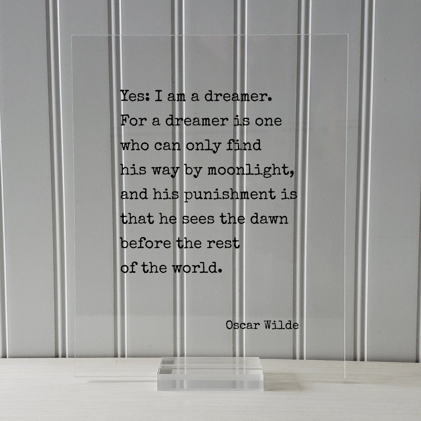 Oscar Wilde - Yes I am a dreamer For a dreamer is one who can only find his way by moonlight, sees the dawn before the rest of the world.
