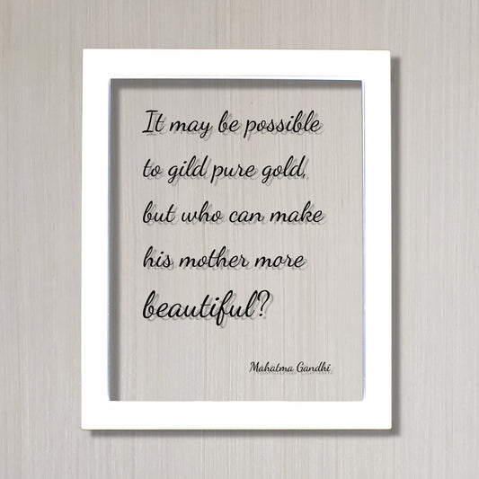 Mahatma Gandhi - It may be possible to gild pure gold, but who can make his mother more beautiful - Mother's Day Sign Quote Mommy Mom Gift