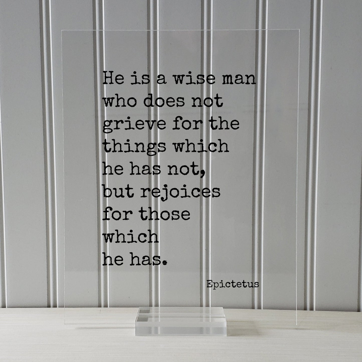 Epictetus - Floating Quote - He is a wise man who does not grieve for the things which he has not, but rejoices for those which he has