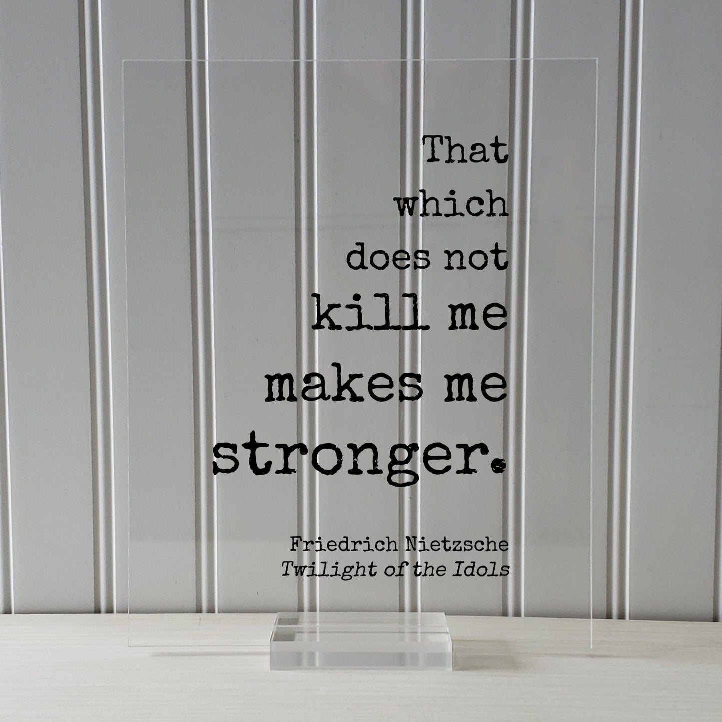 That which does not kill me makes me stronger - What does not kill us - Friedrich Nietzsche - Twilight of the Idols - Strength Power Courage