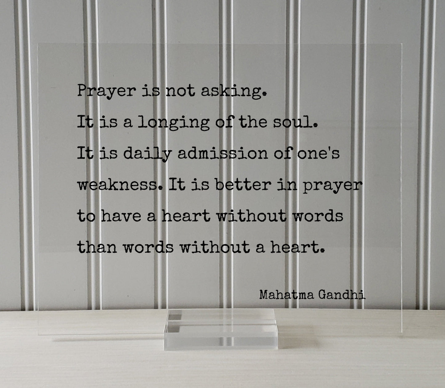 Mahatma Gandhi - Prayer is not asking. It is a longing of the soul. It is better to have a heart without words than words without a heart.