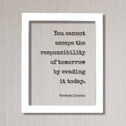 Abraham Lincoln - Floating Quote - You cannot escape the responsibility of tomorrow by evading it today - Seize the Day - Procrastination