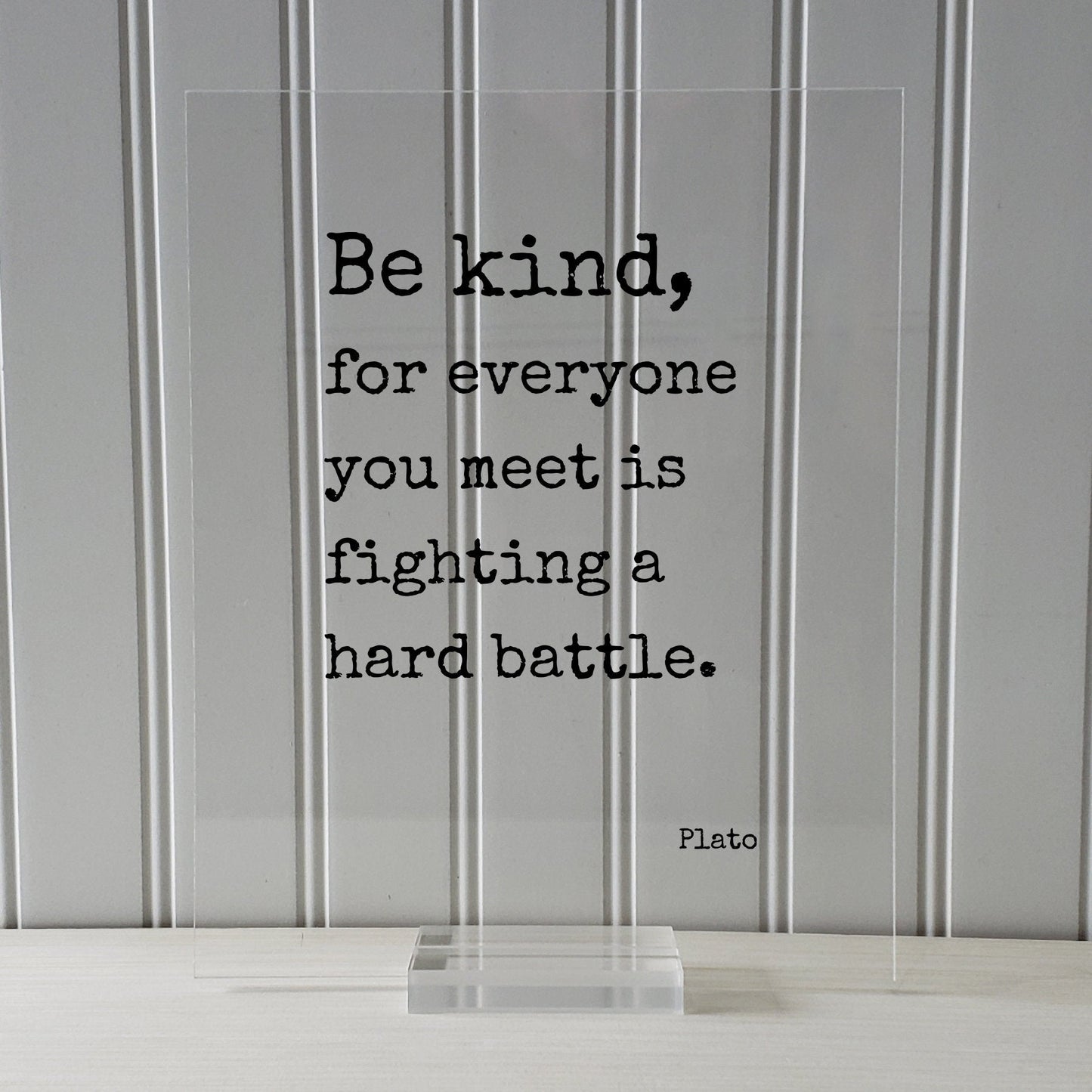 Plato - Floating Quote - Be kind, for everyone you meet is fighting a hard battle. - Kindness Empathy Caregiver Nurse Doctor - Frame Sign