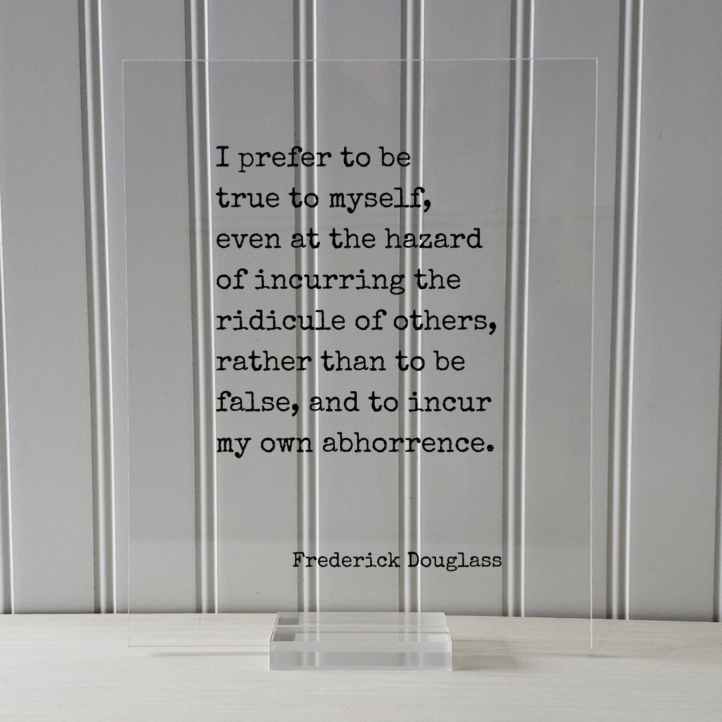 Frederick Douglass - I prefer to be true to myself, even at the hazard of incurring the ridicule of others, rather than to be false