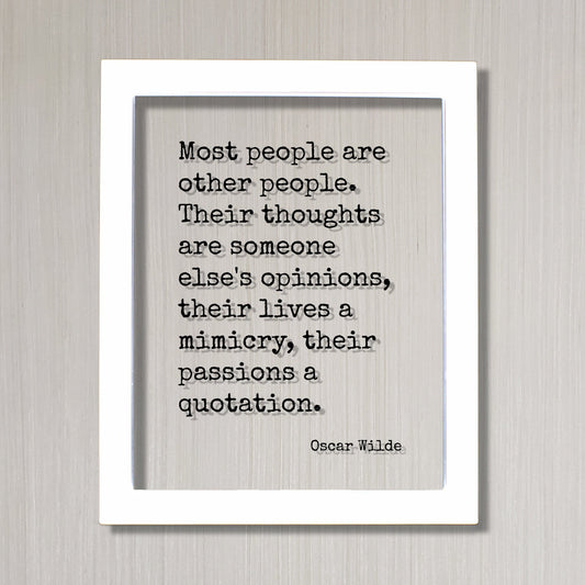 Oscar Wilde - Most people are other people. Their thoughts are someone else's opinions, their lives a mimicry, their passions a quotation