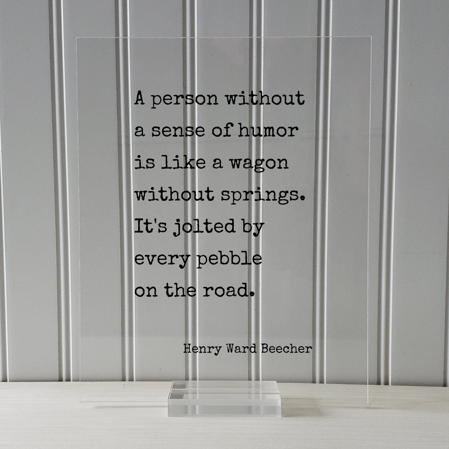 Henry Ward Beecher - A person without a sense of humor is like a wagon without springs. It's jolted by every pebble on the road - Comedy