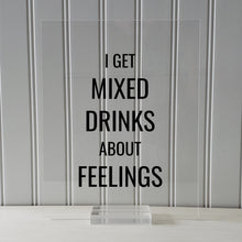 I get mixed drinks about feelings - Bar Sign - Funny Quote - Floating Quote - Drinking Alcohol liqueur liquor Kitchen Sign Subversive Humor