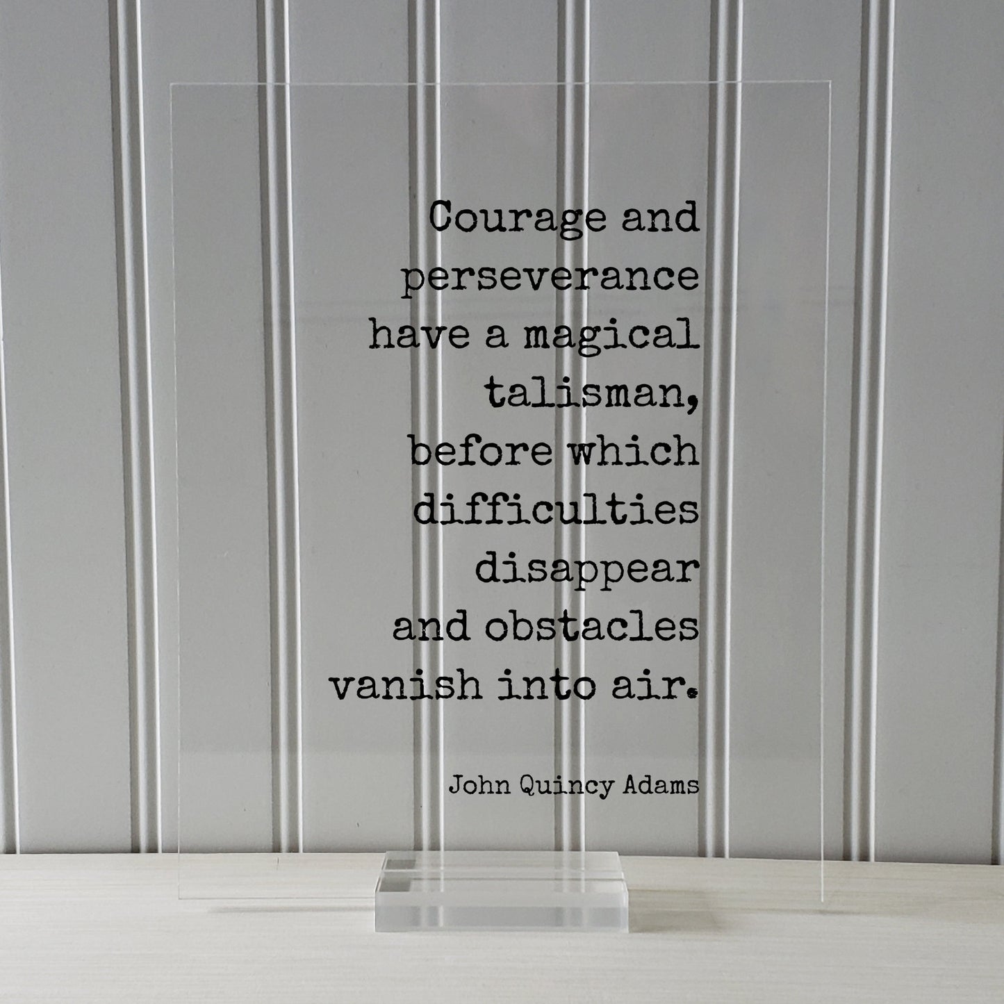 John Quincy Adams - Courage and perseverance have a magical talisman, before which difficulties disappear and obstacles vanish into air