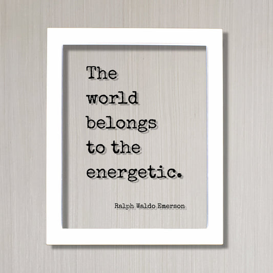 Ralph Waldo Emerson - The world belongs to the energetic - Hustle Grind Hard Work Business Entrepreneur Progress Success Innovation