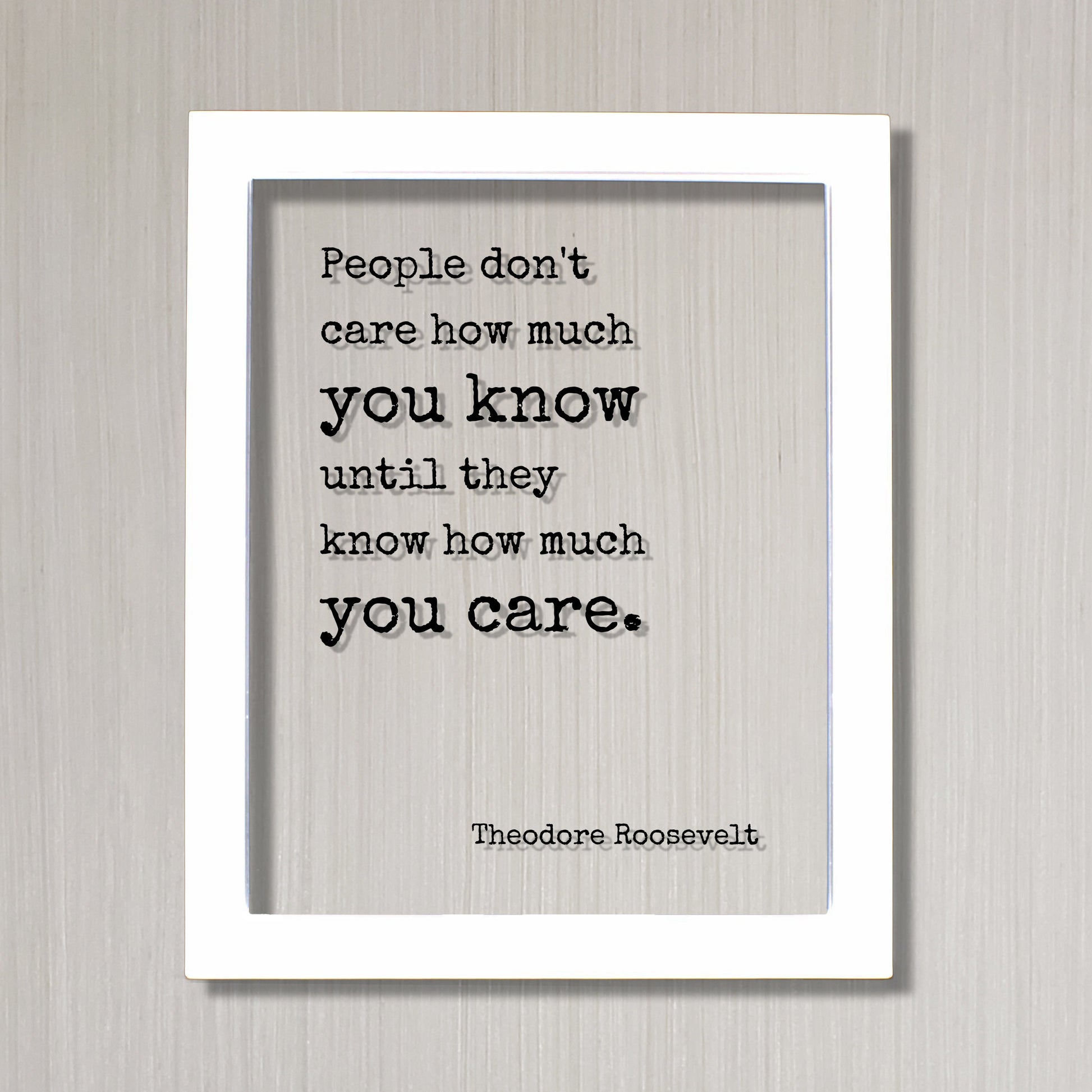 Theodore Roosevelt - Floating Quote - People don't care how much you know until they know how much you care. - Quote Art Print Teddy Acrylic