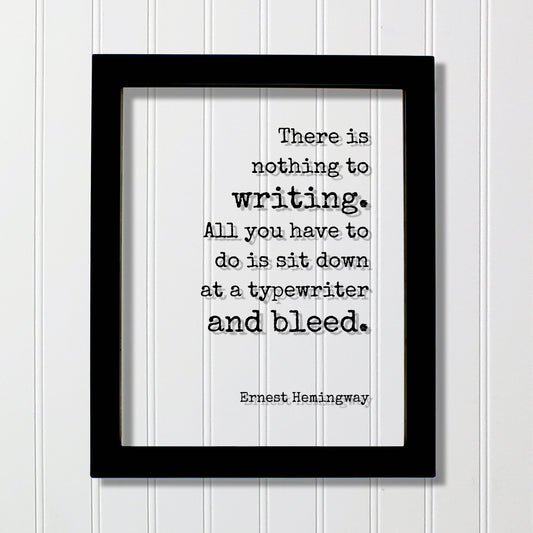 Ernest Hemingway - There is nothing to writing. All you have to do is sit down at a typewriter and bleed. Writer Author Journalist Poet Gift