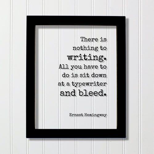 Ernest Hemingway - There is nothing to writing. All you have to do is sit down at a typewriter and bleed. Writer Author Journalist Poet Gift