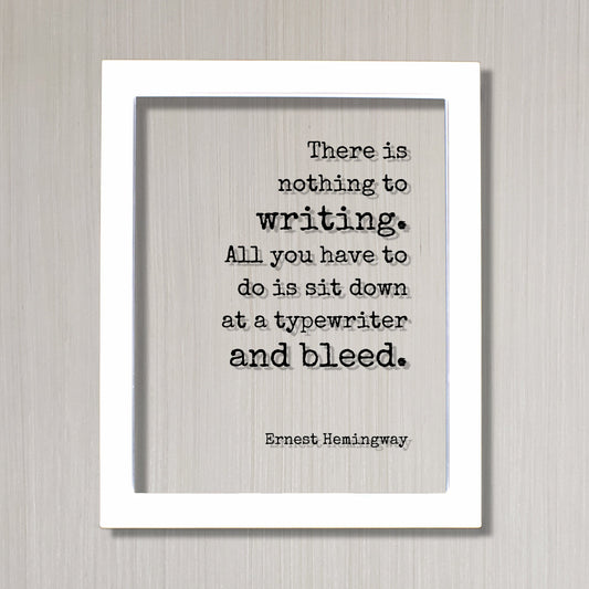 Ernest Hemingway - There is nothing to writing. All you have to do is sit down at a typewriter and bleed. Writer Author Journalist Poet Gift