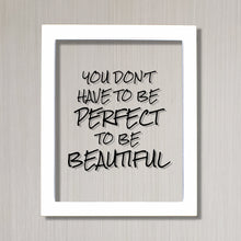 You don't have to be perfect to be beautiful - Floating Quote - Beauty Motivational Inspirational Quote Sign - You are beautiful - Acrylic