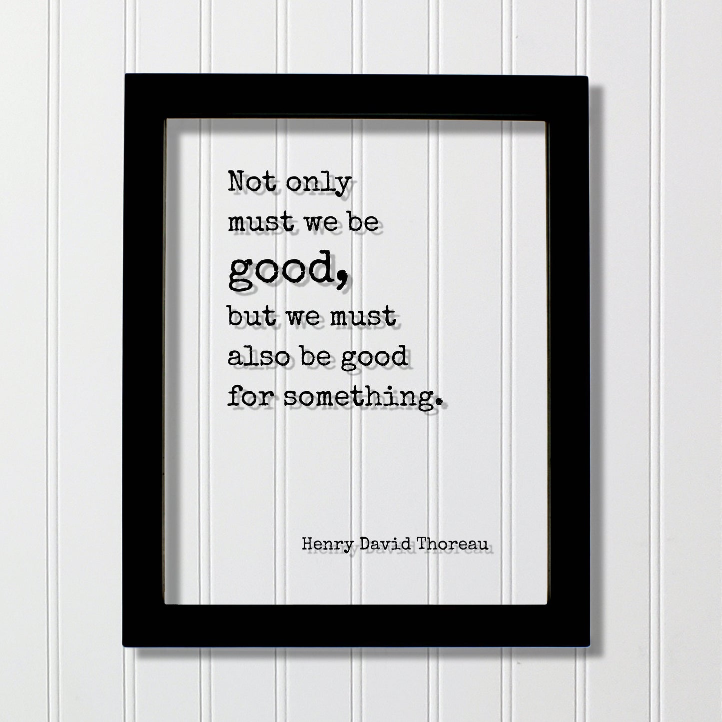 Henry David Thoreau - Floating Quote - Not only must we be good, but we must also be good for something - Take Action Philanthropy Acrylic