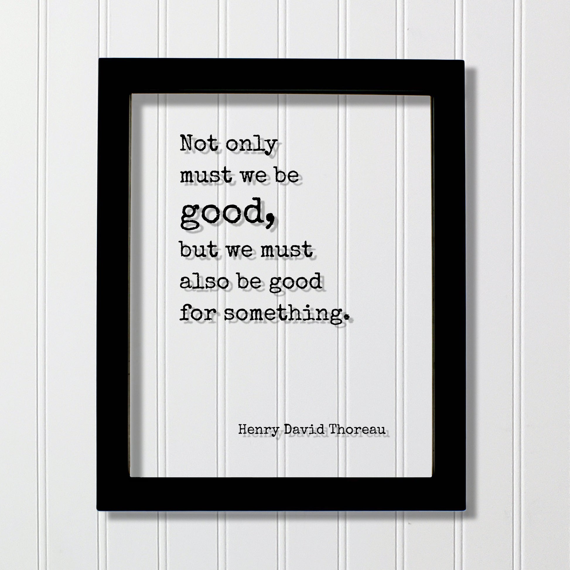 Henry David Thoreau - Floating Quote - Not only must we be good, but we must also be good for something - Take Action Philanthropy Acrylic