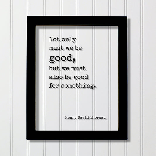 Henry David Thoreau - Floating Quote - Not only must we be good, but we must also be good for something - Take Action Philanthropy Acrylic