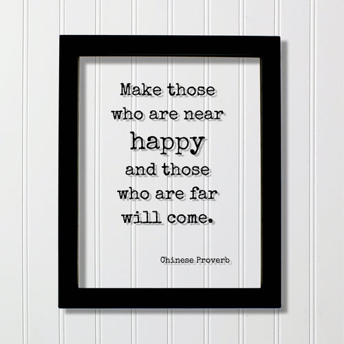 Make those who are near happy and those who are far will come - Chinese Proverb - Happiness Motivation Inspiration Sign Plaque Framed