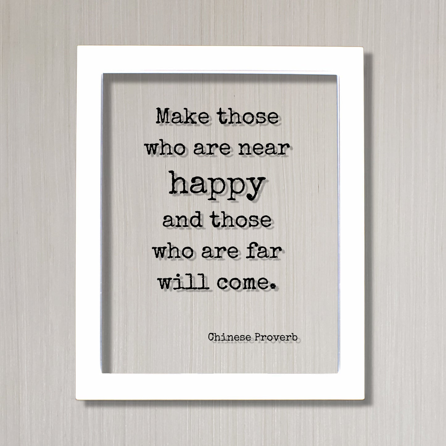 Make those who are near happy and those who are far will come - Chinese Proverb - Happiness Motivation Inspiration Sign Plaque Framed