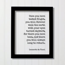 Leonardo da Vinci - Once you have tasted flight, you will forever walk the earth with your eyes turned skyward always long to return Pilot