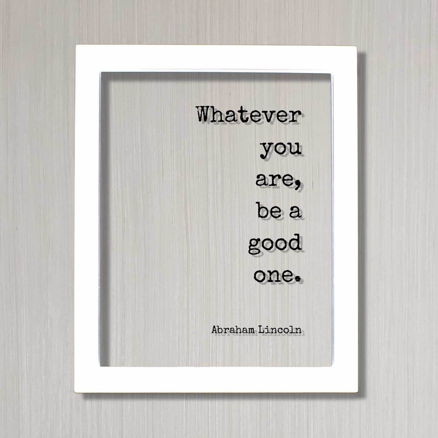 Whatever you are, be a good one - Abraham Lincoln - Floating Quote - Business Leadership Success Sign Frame Plaque - Motivational