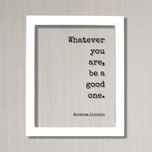 Whatever you are, be a good one - Abraham Lincoln - Floating Quote - Business Leadership Success Sign Frame Plaque - Motivational