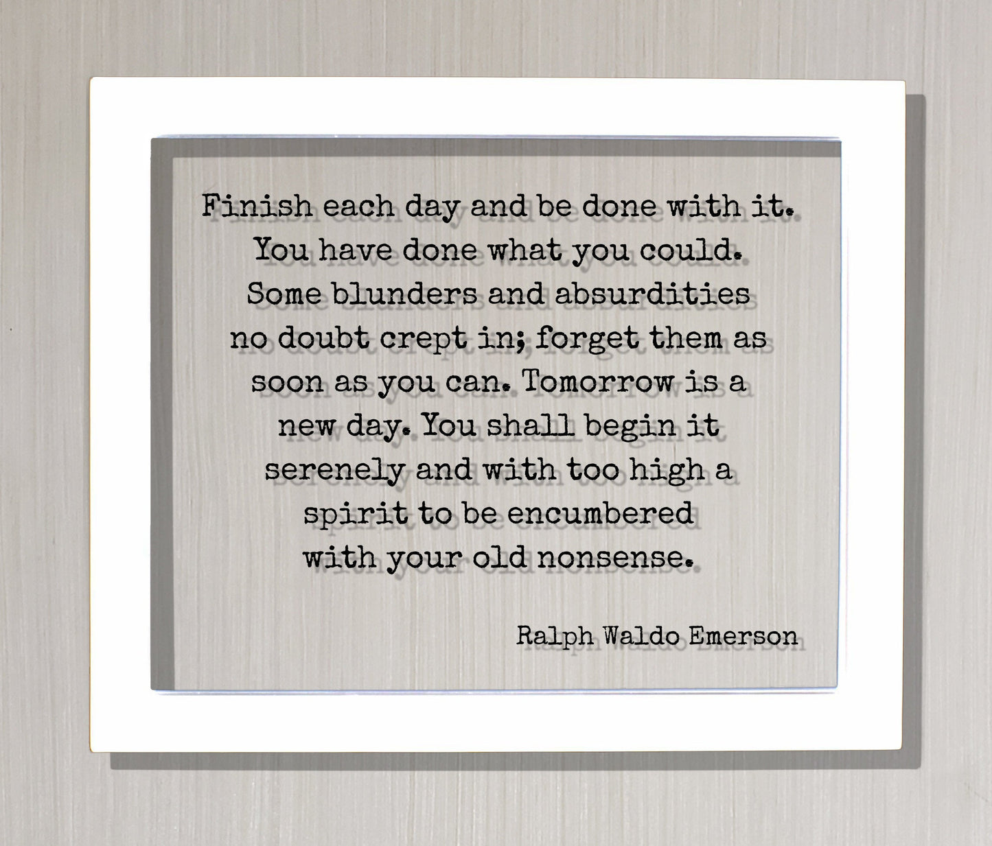 Ralph Waldo Emerson Finish each day and be done with it You have done what you could blunders and absurdities crept in Tomorrow is a new day