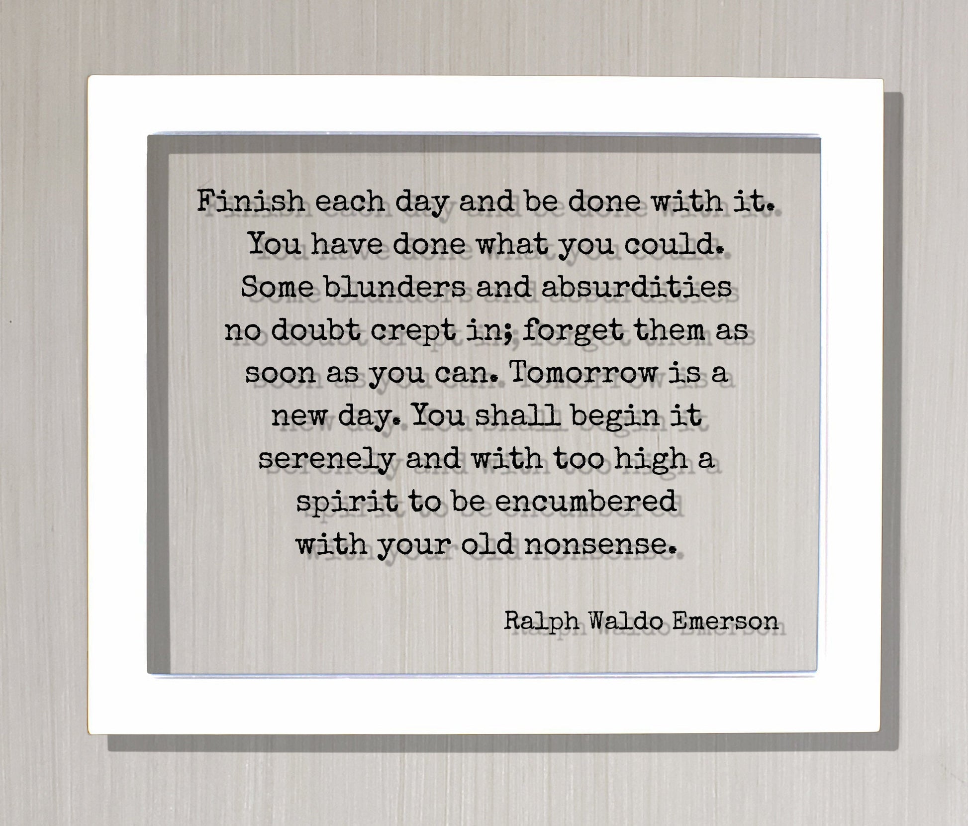 Ralph Waldo Emerson Finish each day and be done with it You have done what you could blunders and absurdities crept in Tomorrow is a new day