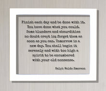 Ralph Waldo Emerson Finish each day and be done with it You have done what you could blunders and absurdities crept in Tomorrow is a new day