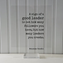 Mahatma Gandhi - A sign of a good leader is not how many followers you have but how many leaders you create. Leadership Boss Gift Supervisor