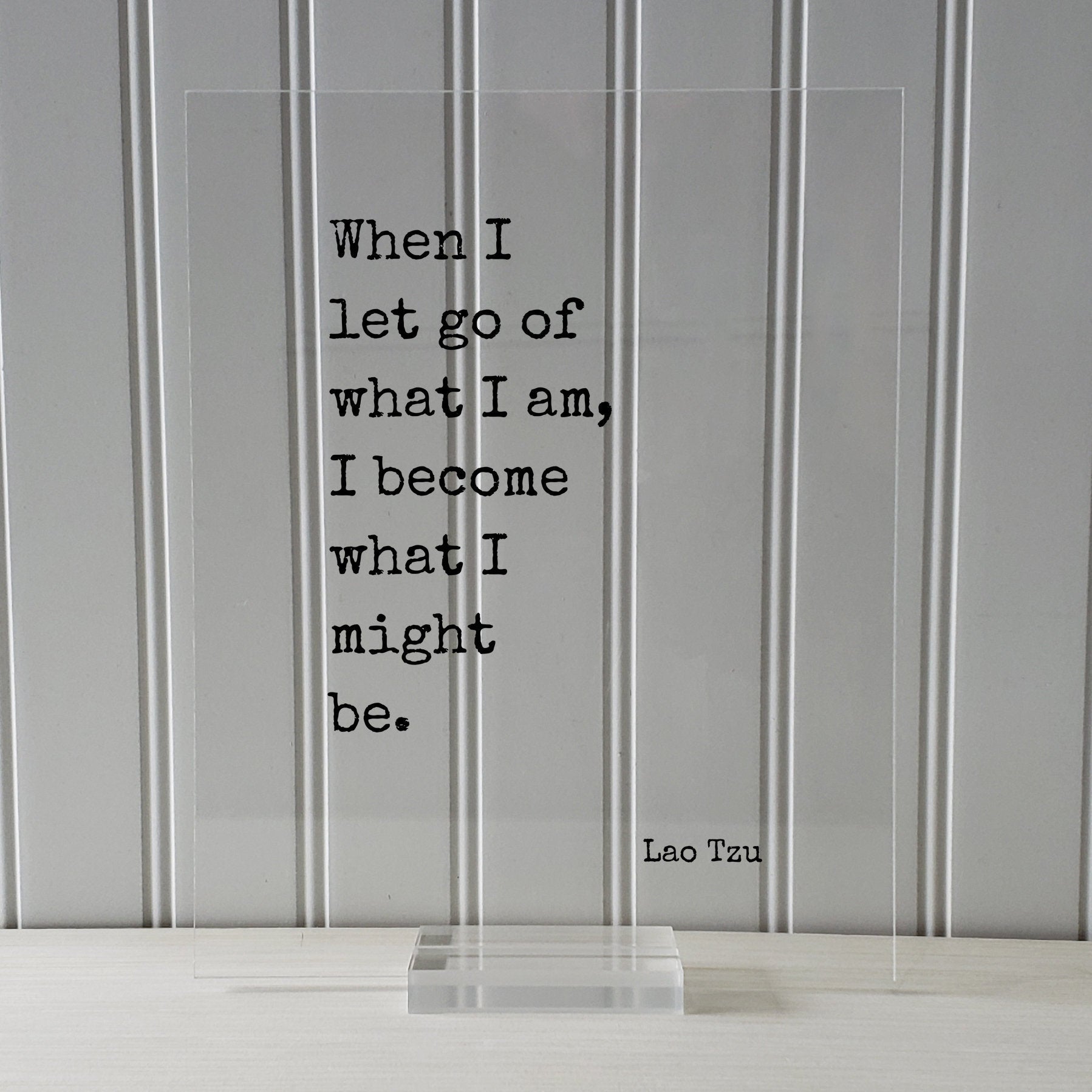 Lao Tzu - Floating Quote - When I let go of what I am, I become what I might be. - Modern Minimalist Philosophy Taoism Philosopher - Acrylic
