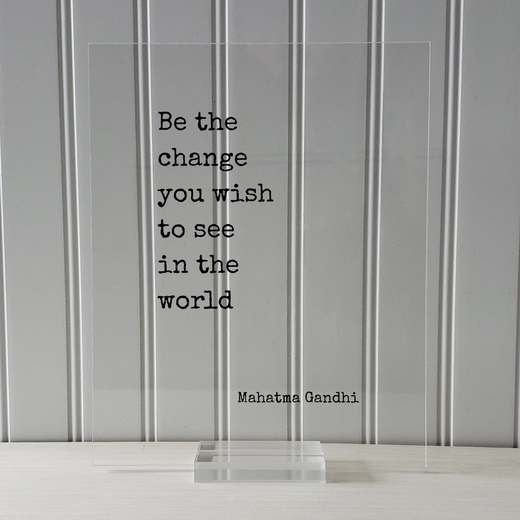 Mahatma Gandhi - Floating Quote - Be the change you wish to see in the world - Art Print - Frame Framed Sign Plaque Acrylic Table Top Stand