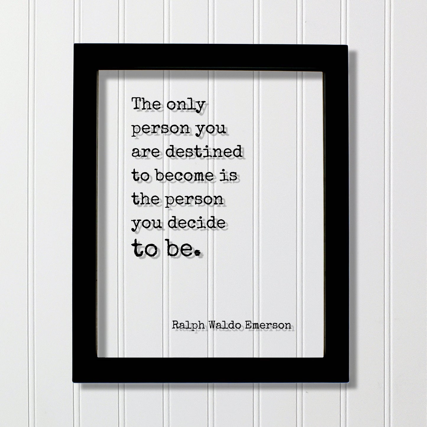 Ralph Waldo Emerson - Floating Quote - The only person you are destined to become is the person you decide to be - Frame Sign Plaque Acrylic