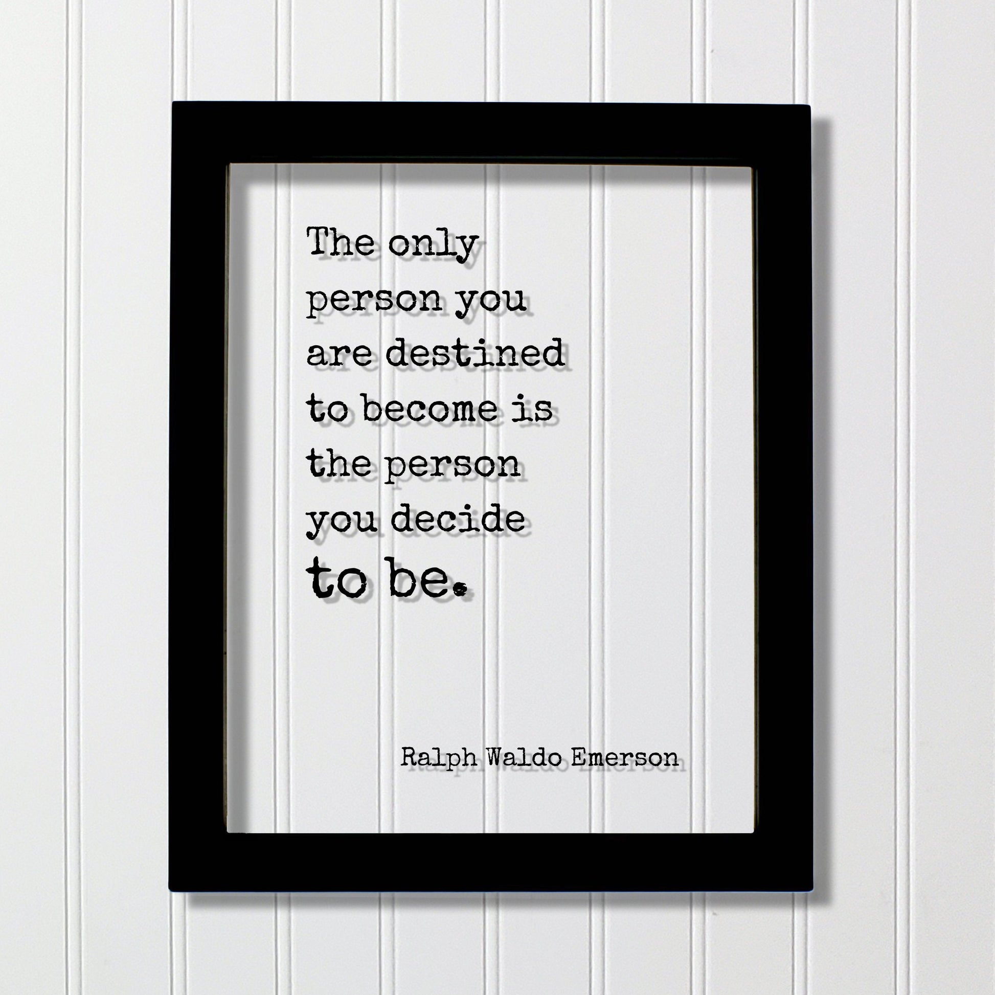Ralph Waldo Emerson - Floating Quote - The only person you are destined to become is the person you decide to be - Frame Sign Plaque Acrylic