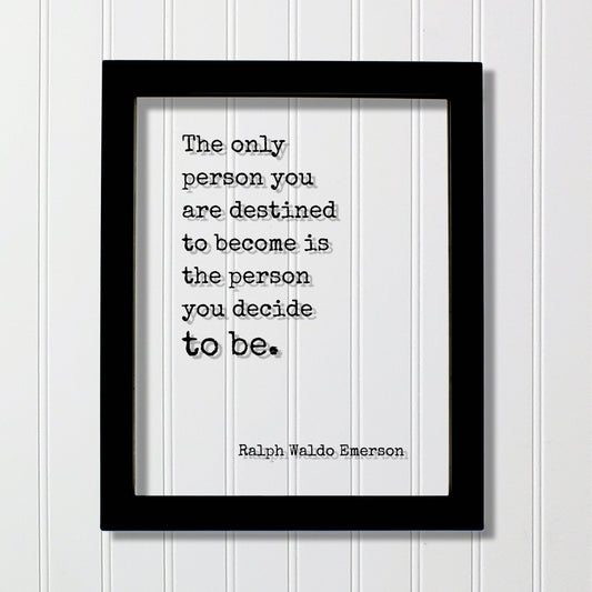 Ralph Waldo Emerson - Floating Quote - The only person you are destined to become is the person you decide to be - Frame Sign Plaque Acrylic