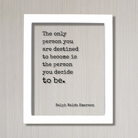 Ralph Waldo Emerson - Floating Quote - The only person you are destined to become is the person you decide to be - Frame Sign Plaque Acrylic