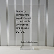 Ralph Waldo Emerson - Floating Quote - The only person you are destined to become is the person you decide to be - Frame Sign Plaque Acrylic