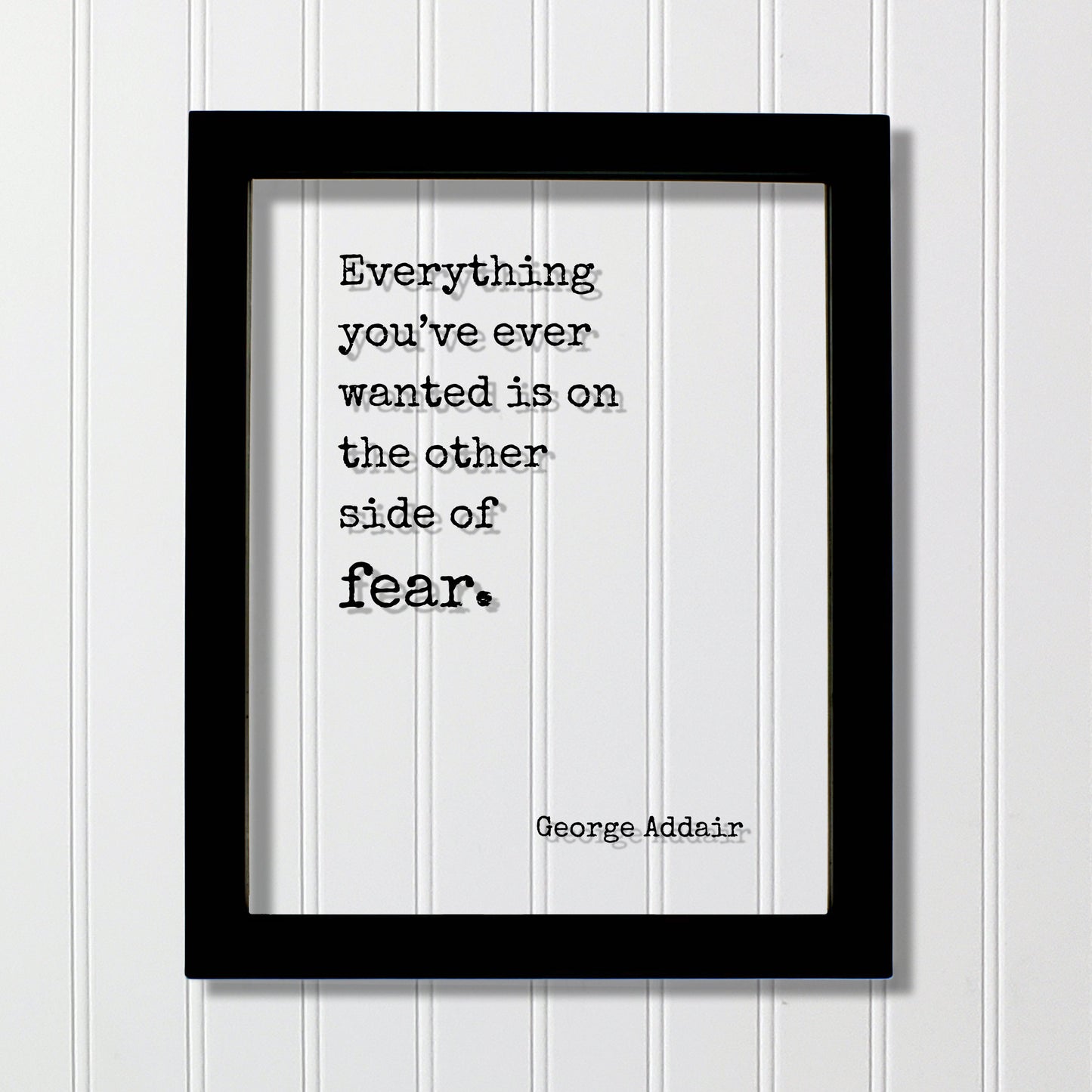 George Addair - Floating Quote - Everything you’ve ever wanted is on the other side of fear - Frame Art Sign Plaque Acrylic Table Top Stand