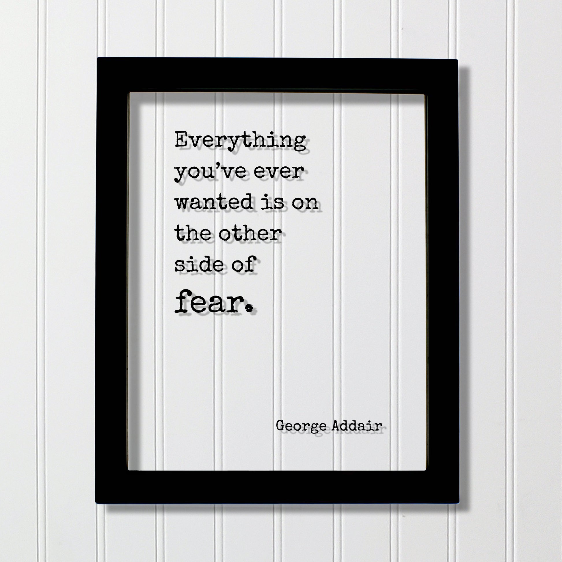 George Addair - Floating Quote - Everything you’ve ever wanted is on the other side of fear - Frame Art Sign Plaque Acrylic Table Top Stand