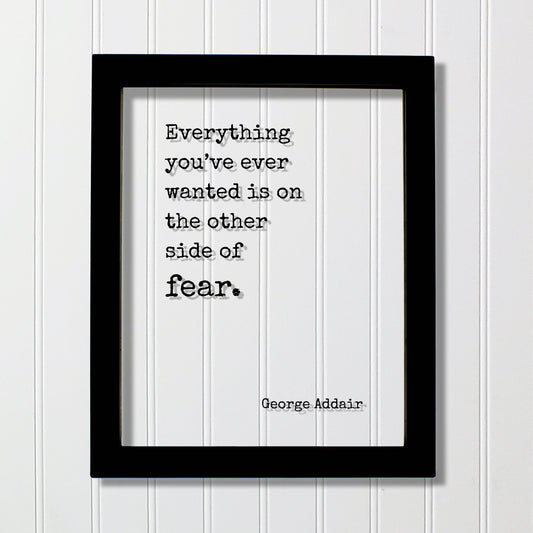 George Addair - Floating Quote - Everything you’ve ever wanted is on the other side of fear - Frame Art Sign Plaque Acrylic Table Top Stand