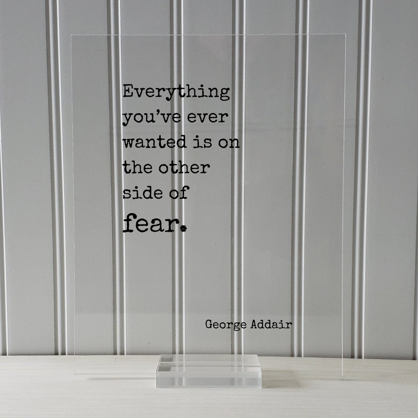 George Addair - Floating Quote - Everything you’ve ever wanted is on the other side of fear - Frame Art Sign Plaque Acrylic Table Top Stand