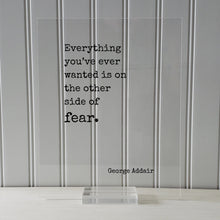 George Addair - Floating Quote - Everything you’ve ever wanted is on the other side of fear - Frame Art Sign Plaque Acrylic Table Top Stand